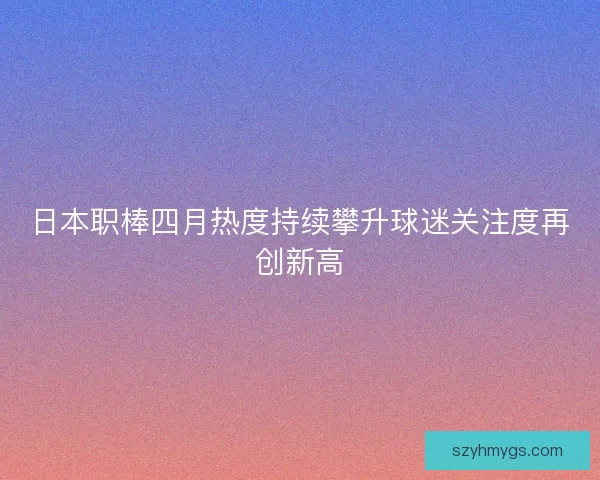 日本职棒四月热度持续攀升球迷关注度再创新高